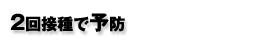 2回接種で予防